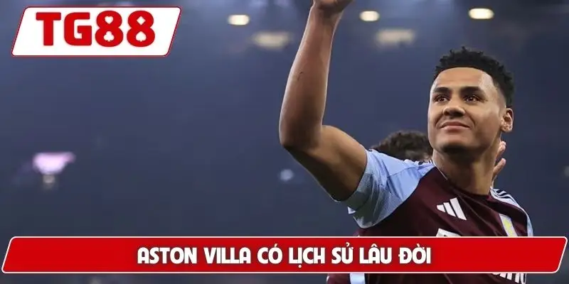 Aston Villa có lịch sử lâu đời