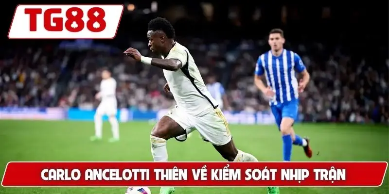 Carlo Ancelotti thiên về kiểm soát nhịp trận