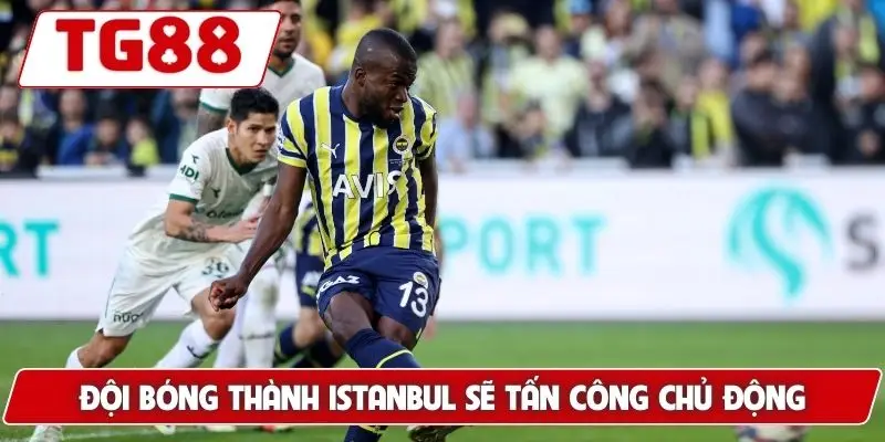 Đội bóng thành Istanbul sẽ tấn công chủ động