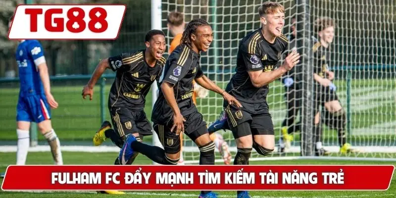 Fulham FC đẩy mạnh tìm kiếm tài năng trẻ