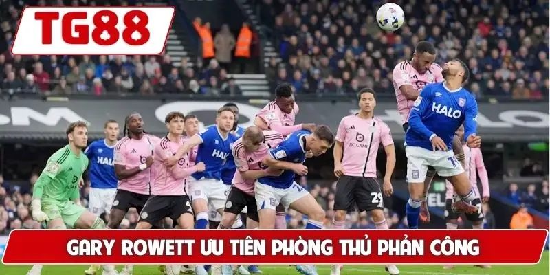 Gary Rowett ưu tiên phòng thủ phản công