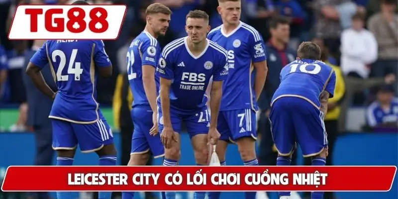 Leicester City có lối chơi cuồng nhiệt