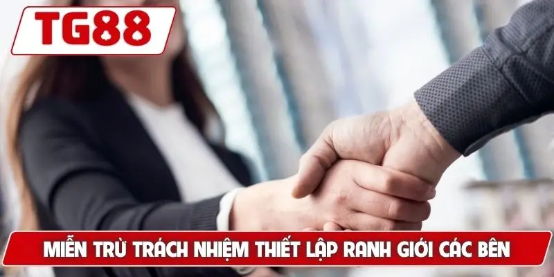 Miễn Trừ Trách Nhiệm TG88 - Các Quy Định Mới Cần Tuân Thủ 4 Miễn trừ trách nhiệm thiết lập ranh giới các bên