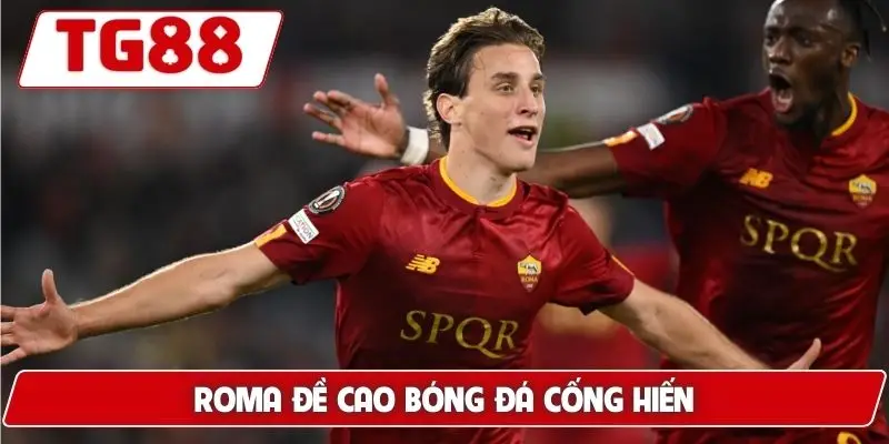 Roma: Cập Nhật Kèo Cược Roma FC Tại TG88 Mới Nhất Hôm Nay 6 Roma đề cao bóng đá cống hiến