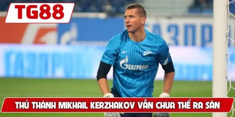 Thủ thành Mikhail Kerzhakov vẫn chưa thể ra sân