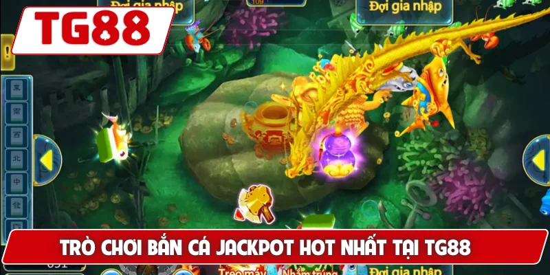 Bắn Cá Jackpot: Cơ Hội Trúng Jackpot Cực Lớn Tại TG88 5 Trò chơi Bắn Cá Jackpot hot nhất tại TG88